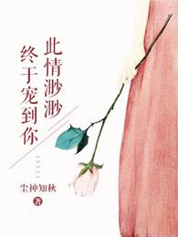此情渺渺,终于宠到你 此情渺渺,终于宠到你
