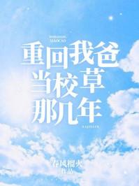 重回我爸当校草那几年 重回我爸当校草那几年