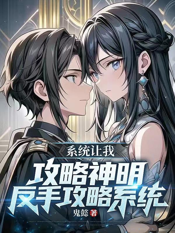 系统让我攻略神明?反手攻略系统 系统让我攻略神明?反手攻略系统