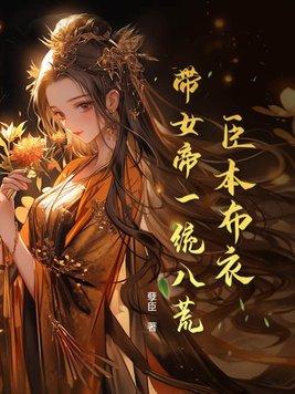 臣本布衣,带女帝一统八荒 臣本布衣,带女帝一统八荒