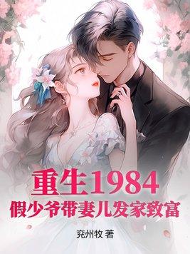 重生1984,假少爷带妻儿发家致富 重生1984,假少爷带妻儿发家致富
