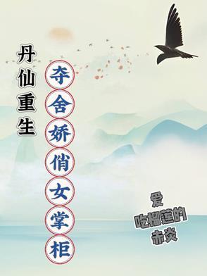 丹仙重生,夺舍娇俏女掌柜 丹仙重生,夺舍娇俏女掌柜