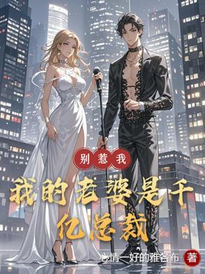 别惹我,我的老婆是千亿总裁 别惹我,我的老婆是千亿总裁