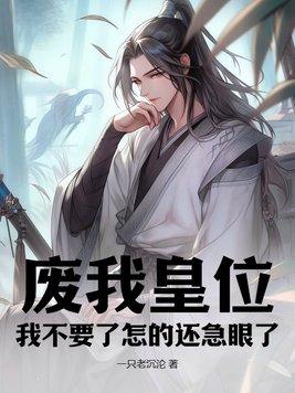 废我皇位,我不要了怎的还急眼了 废我皇位,我不要了怎的还急眼了