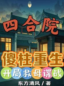 四合院:傻柱重生,开局救母谍战 四合院:傻柱重生,开局救母谍战