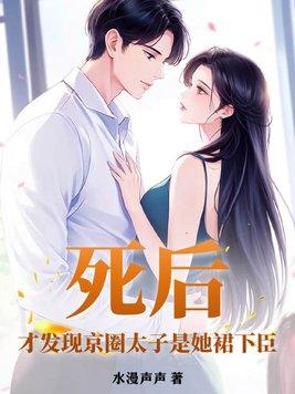 死后,才发现京圈太子是她裙下臣 死后,才发现京圈太子是她裙下臣