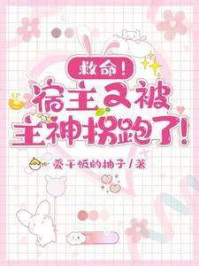 救命!宿主又被主神拐跑了! 救命!宿主又被主神拐跑了!