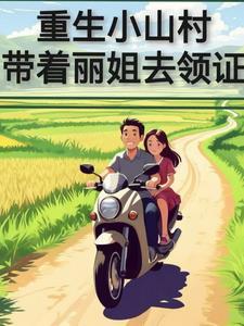 重生小山村带着丽姐去结婚 重生小山村带着丽姐去结婚