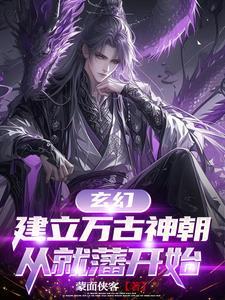 玄幻,建立万古神朝,从就藩开始 玄幻,建立万古神朝,从就藩开始