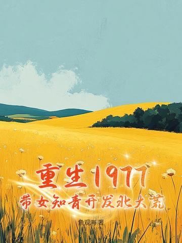 重生1977:带女知青开发北大荒 重生1977:带女知青开发北大荒