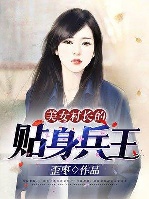 美女村长的贴身兵王 美女村长的贴身兵王