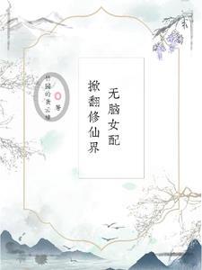 无脑女配掀翻修仙界 无脑女配掀翻修仙界