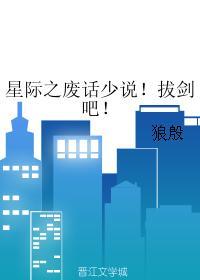 星际之废话少说!拔剑吧! 星际之废话少说!拔剑吧!