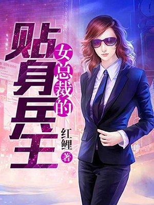 女总裁的贴身兵王 女总裁的贴身兵王