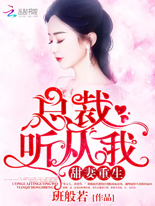 甜妻重生:总裁,听从我 甜妻重生:总裁,听从我