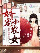 娇宠小农女:将军,宠妻上天 娇宠小农女:将军,宠妻上天