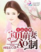 幸运闪婚:宝贝萌妻AO制 幸运闪婚:宝贝萌妻AO制