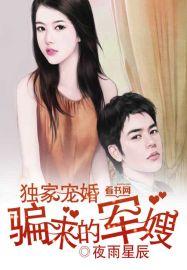 独家宠婚,骗来的军嫂 独家宠婚,骗来的军嫂