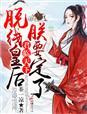君临天下,脱线皇后朕要定了 君临天下,脱线皇后朕要定了