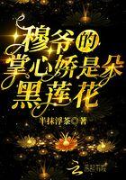 穆爷的掌心娇是朵黑莲花 穆爷的掌心娇是朵黑莲花